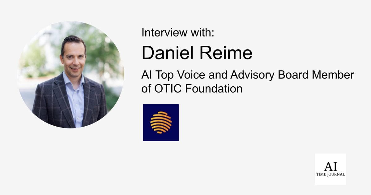Daniel Reime, AI Top Voice and Advisory Board Member of OTIC Foundation: Insights on AI Evolution and Future Challenges