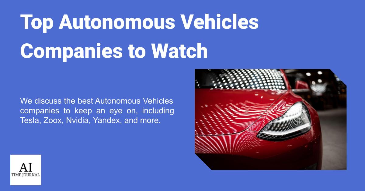 Top Autonomous Vehicles Companies to Watch in 2024 AI Time Journal