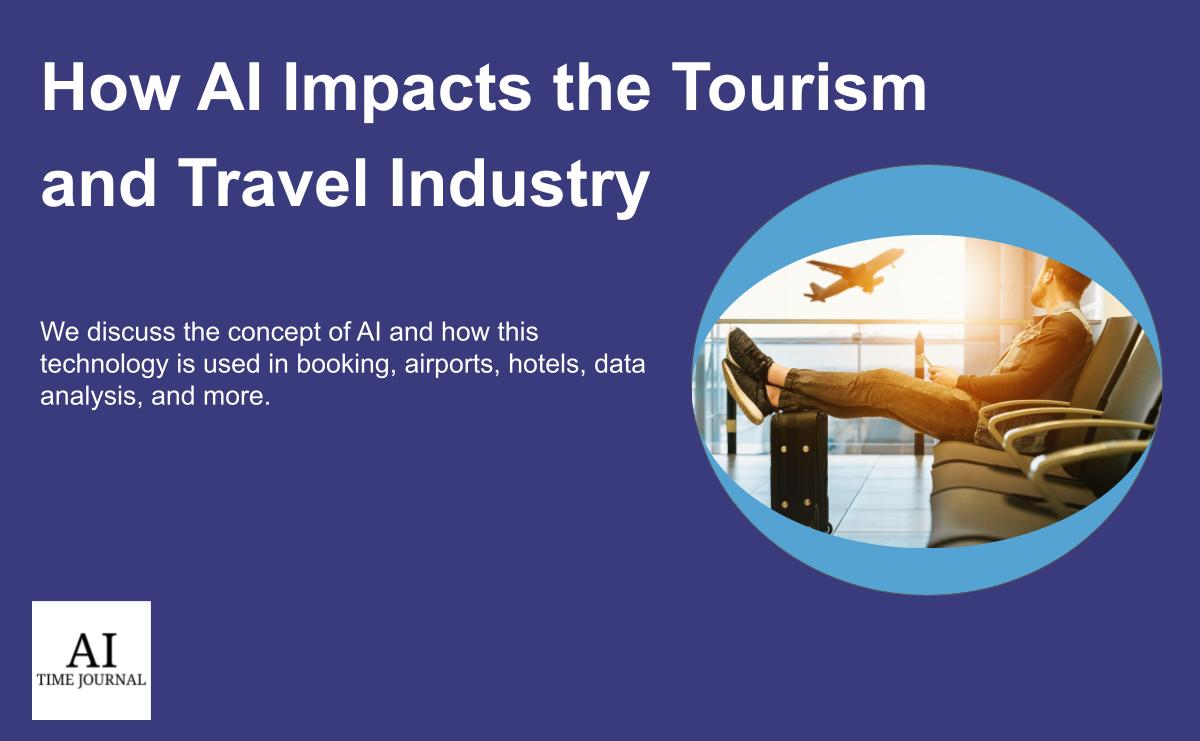 How AI is Impacting the Travel and Tourism Industry AI Time Journal