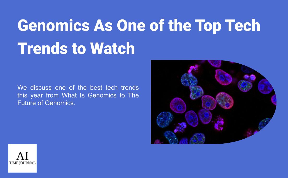 Genomics As One of the Top Tech Trends in 2023 AI Time Journal