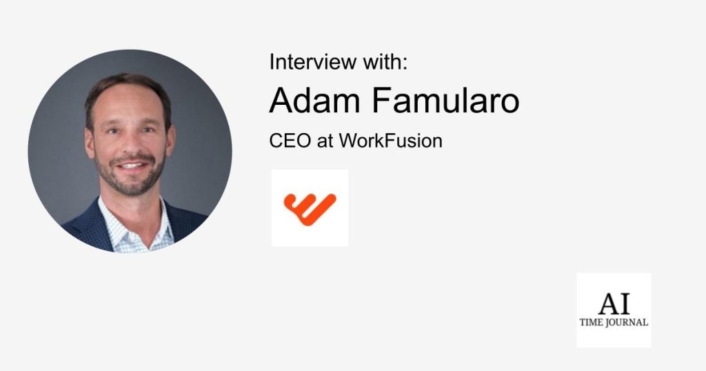 Adam Famularo, CEO at WorkFusion — Leadership, AI Digital Staff, GenAI Challenges, AI Evolution, Threat Mitigation, Scaling AI, Human Oversight, AI in Training, Increasing AI, and Business Traits. – AI Time Journal – Synthetic Intelligence, Automation, Work and Business