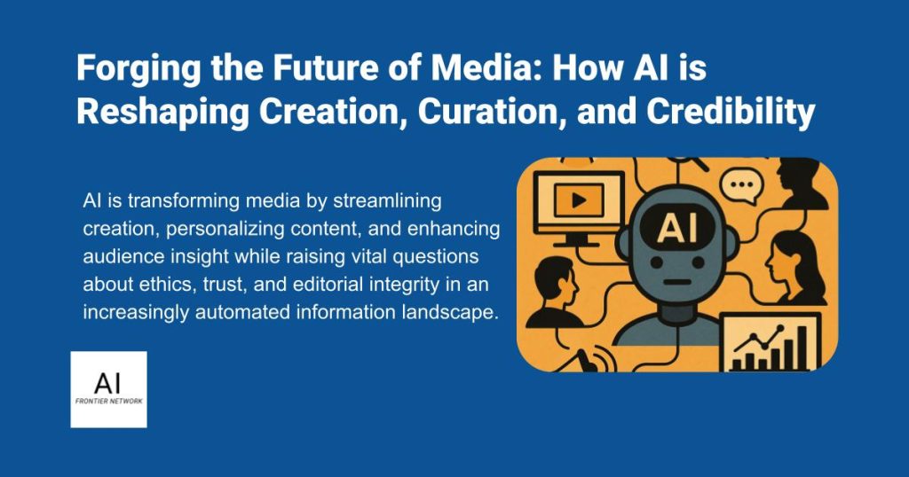 Forging the Future of Media: How AI is Reshaping Creation, Curation, and Credibility - AI Time Journal Forging the Future of Media: How AI is Reshaping Creation, Curation, and Credibility - AI Time Journal
